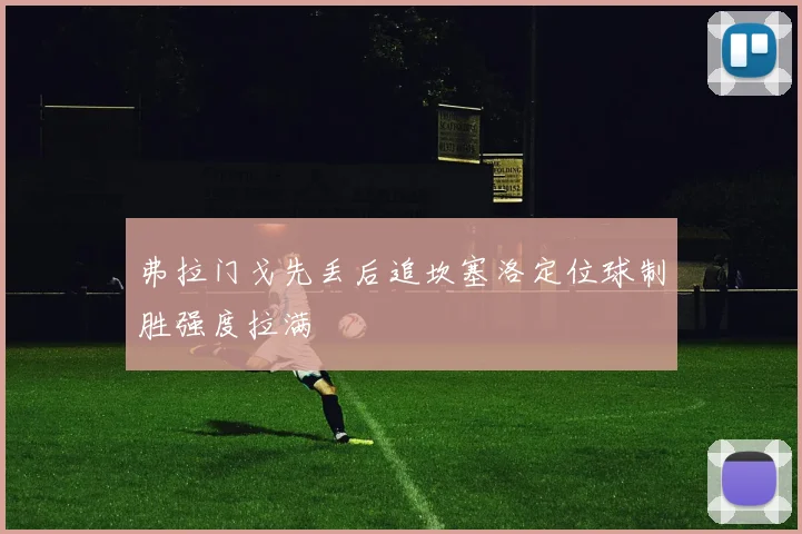 弗拉门戈先丢后追坎塞洛定位球制胜强度拉满