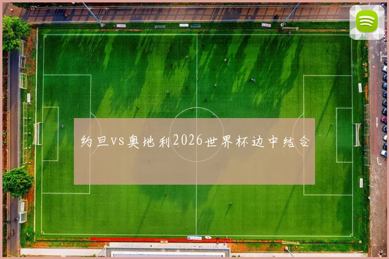 约旦vs奥地利2026世界杯边中结合