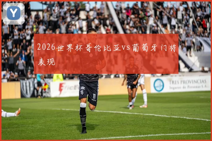 2026世界杯哥伦比亚vs葡萄牙门将表现
