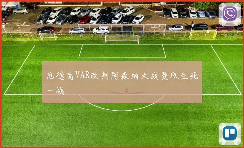 厄德高VAR改判阿森纳大战曼联生死一战