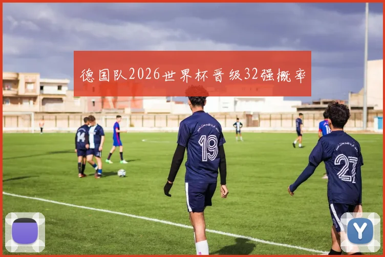 德国队2026世界杯晋级32强概率