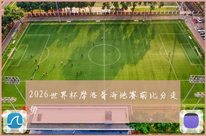 2026世界杯摩洛哥海地赛前比分走势