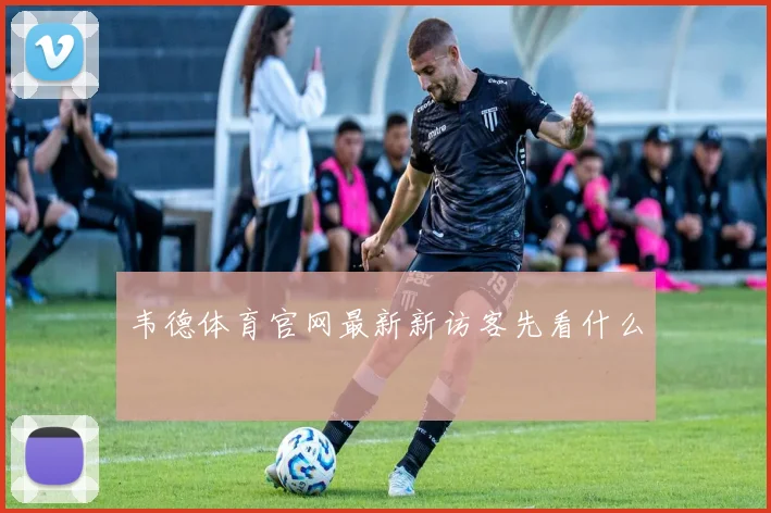 韦德体育官网最新新访客先看什么