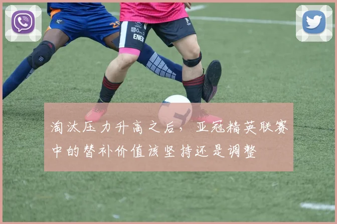 淘汰压力升高之后，亚冠精英联赛中的替补价值该坚持还是调整
