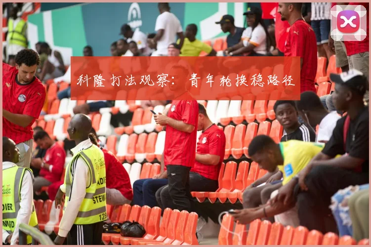 科隆打法观察：青年轮换稳路径