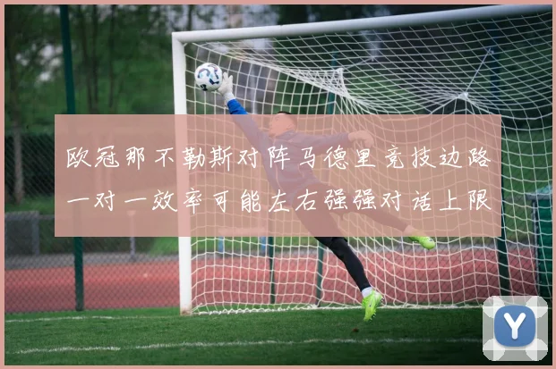 欧冠那不勒斯对阵马德里竞技边路一对一效率可能左右强强对话上限