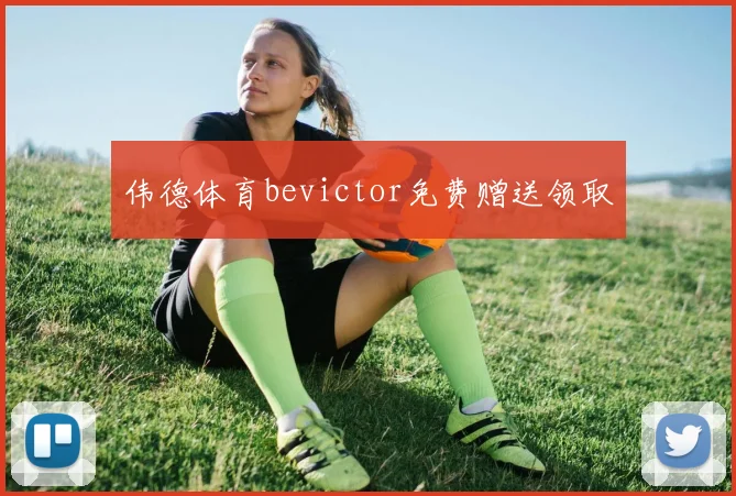 伟德体育bevictor免费赠送领取